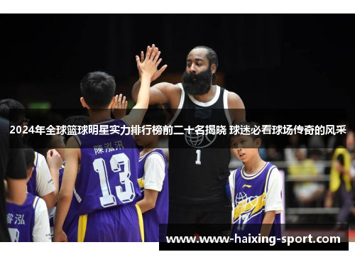 2024年全球篮球明星实力排行榜前二十名揭晓 球迷必看球场传奇的风采