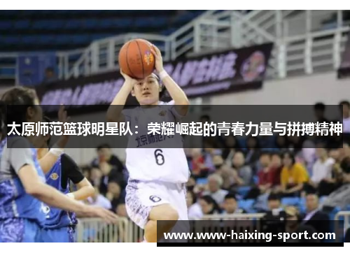 太原师范篮球明星队：荣耀崛起的青春力量与拼搏精神