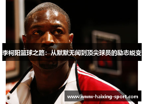 李柯阳篮球之路：从默默无闻到顶尖球员的励志蜕变