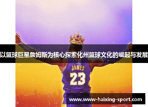 以篮球巨星詹姆斯为核心探索化州篮球文化的崛起与发展