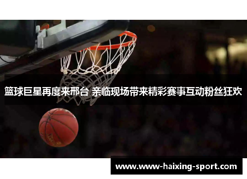 篮球巨星再度来邢台 亲临现场带来精彩赛事互动粉丝狂欢