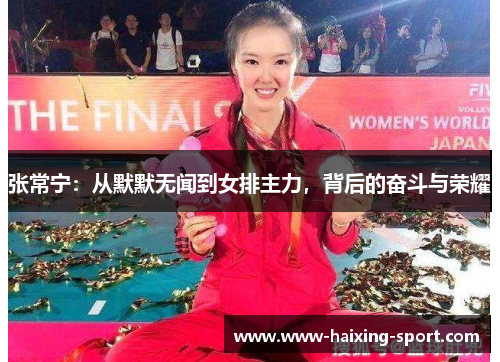 张常宁：从默默无闻到女排主力，背后的奋斗与荣耀