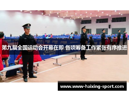 第九届全国运动会开幕在即 各项筹备工作紧张有序推进